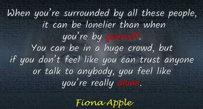 Fiona Apple Quotes on lonliness and depression